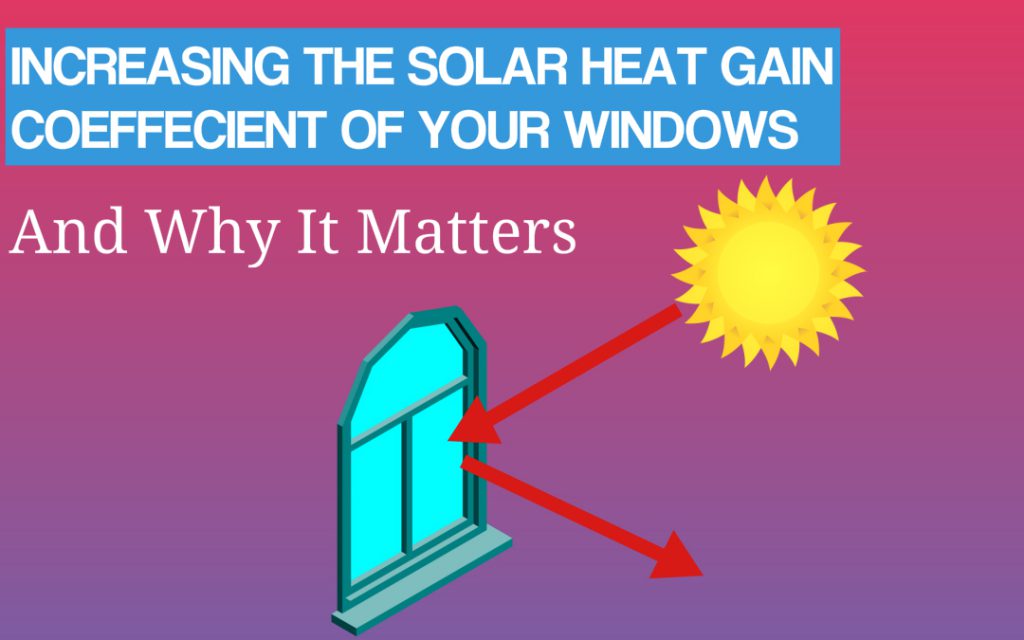 Increasing The Solar Heat Gain Coefficient Of Your Windows And Why It Matters