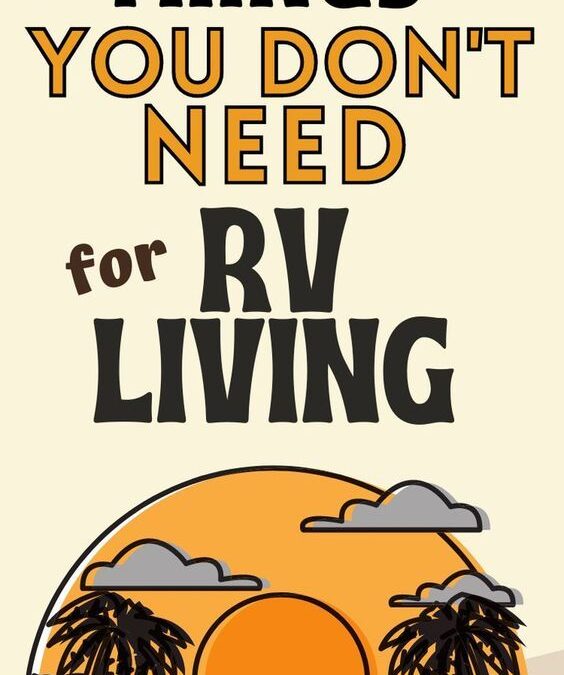 8 Things You DO NOT Need While Full Time RVing (Plus 3 You Do Need)
