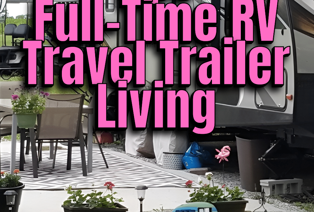 20 Essential Tips for Full-Time RV Travel Trailer Living